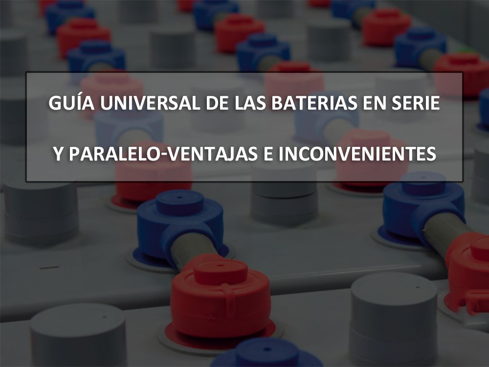 Universal guide to series and parallel batteries - advantages and disadvantages