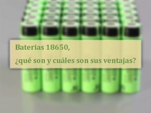18650 batteries, what are they and what are their advantages