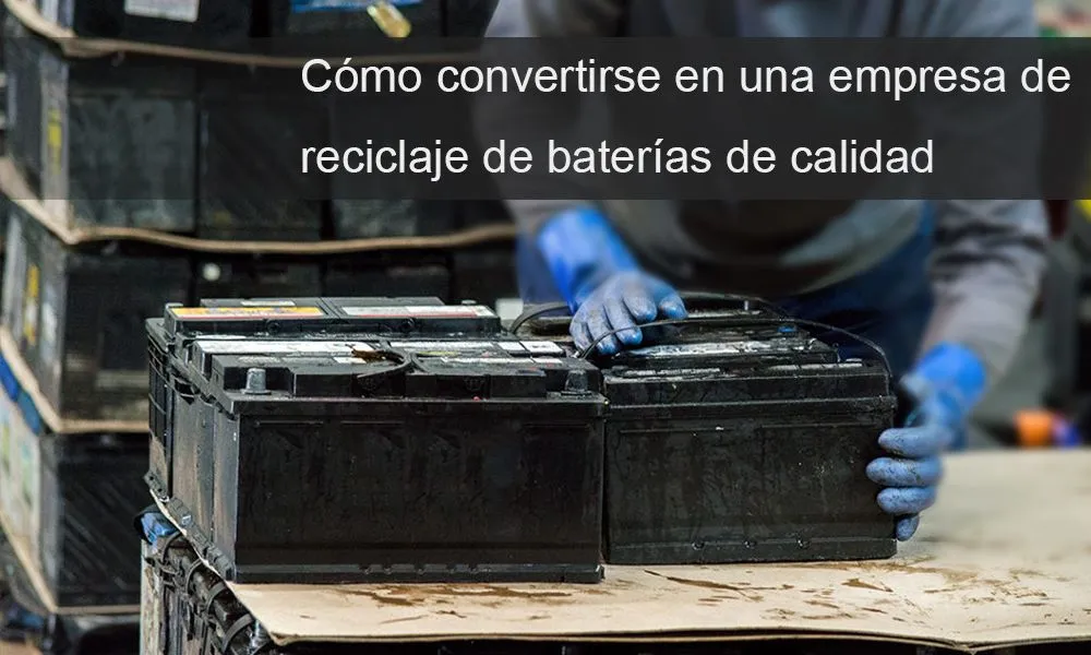 Cómo convertirse en una empresa de reciclaje de baterías de calidad
