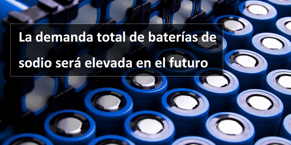 La demanda total de baterías de sodio será elevada en el futuro