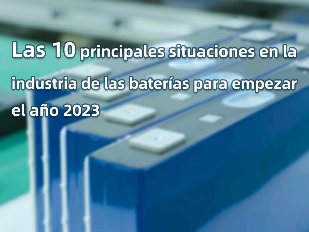 Las 10 principales situaciones en la industria de las baterías para empezar el año 2023