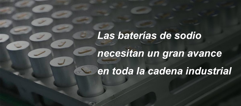 Las baterías de sodio necesitan un gran avance en toda la cadena industrial