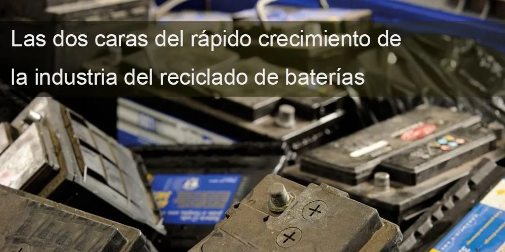 Las dos caras del rápido crecimiento de la industria del reciclado de baterías
